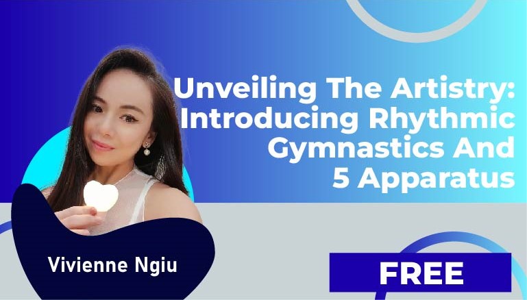 Vivienne Ngiu – Unveiling the Artistry: Introducing Rhythmic Gymnastics and Its 5 Apparatus