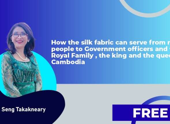 How the silk fabric can serve from normal people to Government officers and to the Royal Family , the king and the queen of Cambodia
