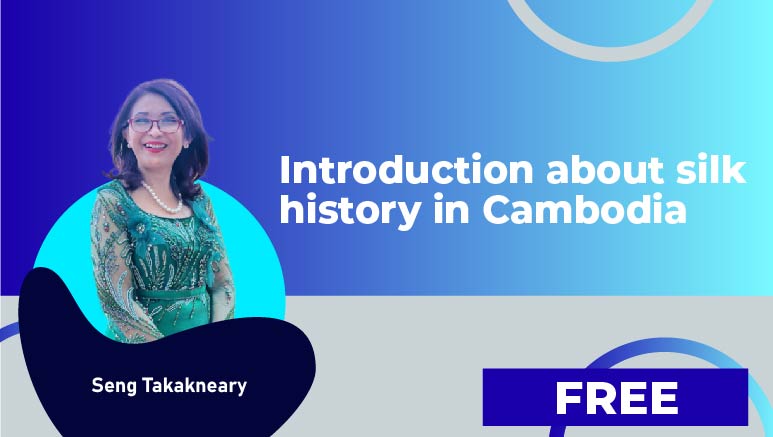 Seng Takakneary – Introduction about silk history in Cambodia