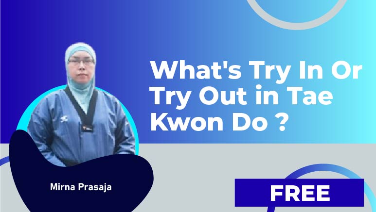 Mirna Prasaja – What’s Try In Or Try Out in Tae Kwon Do ?