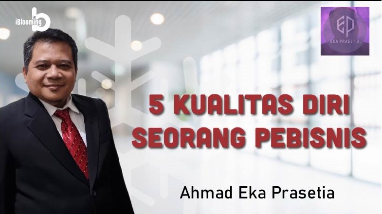 AHMAD EKA PRASETIA – 5 Qualities of a Successful Businessperson
