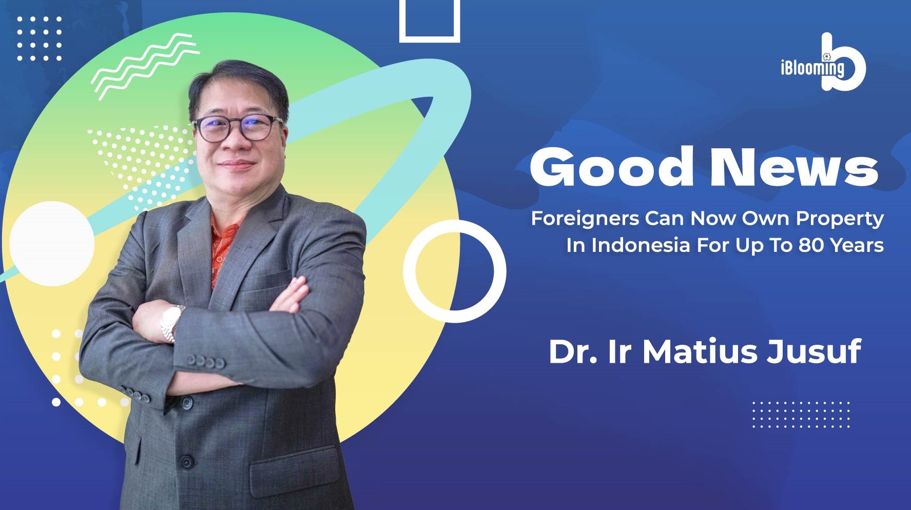 Dr. Ir Matius Jusuf – Good News: Foreigners Can Now Own Property in Indonesia for Up to 80 Years.