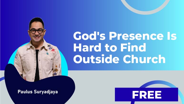 Paulus Suryadjaya  – God’s Presence Is Hard to Find Outside Church