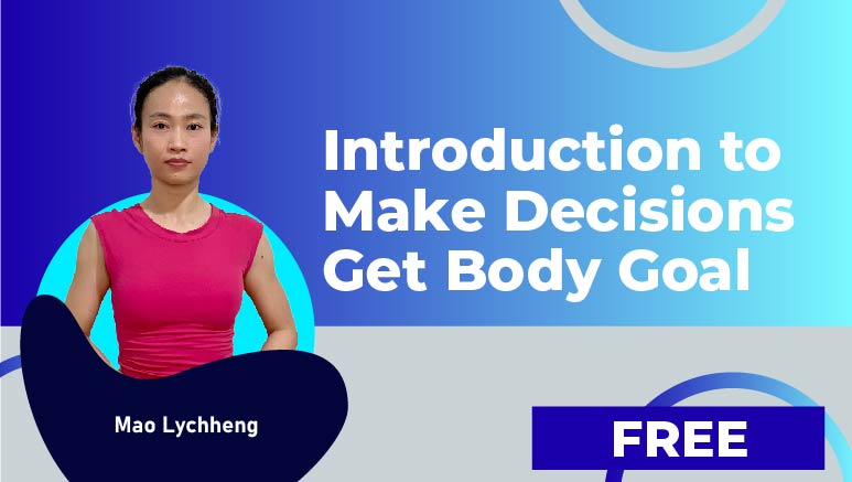 Mao Lychheng – Introduction to Make Decisions Get Body Goal
