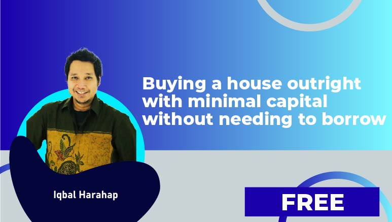Iqbal Harahap – Buying a house outright with minimal capital without needing to borrow