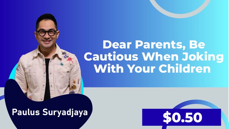 Paulus Suryadjaya – Dear parents, be cautious when joking with your children.