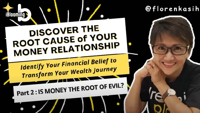 Floren Kasih – DISCOVER THE ROOT CAUSE of YOUR MONEY RELATIONSHIP = Identify Your Financial Belief to Transform Your Wealth Journey = Part 2 : IS MONEY THE ROOT OF EVIL?