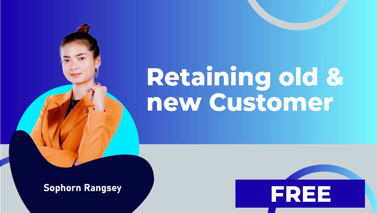 Sophorn Rangsey – Retaining old & new Customer