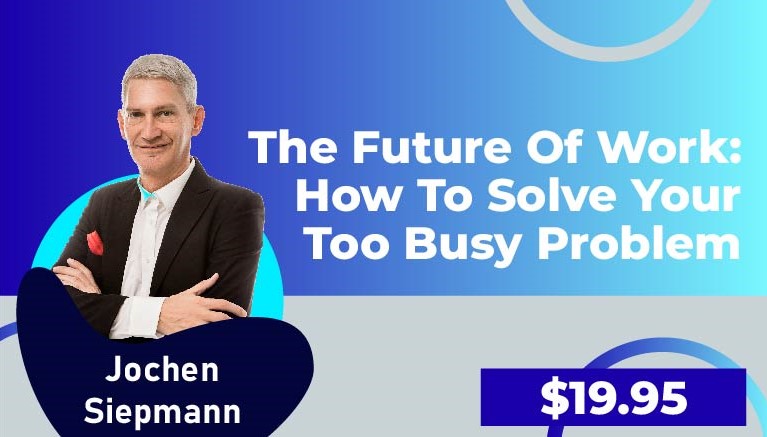 Jochen Siepmann – The Future Of Work: How To Solve Your Too Busy Problem
