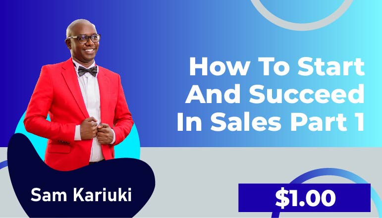 Sam Kariuki – How to Start and Succeed in Sales (Part 1)