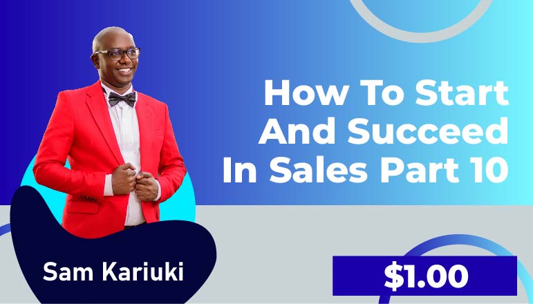 Sam Kariuki – How to Start and Succeed in Sales (Part 10)