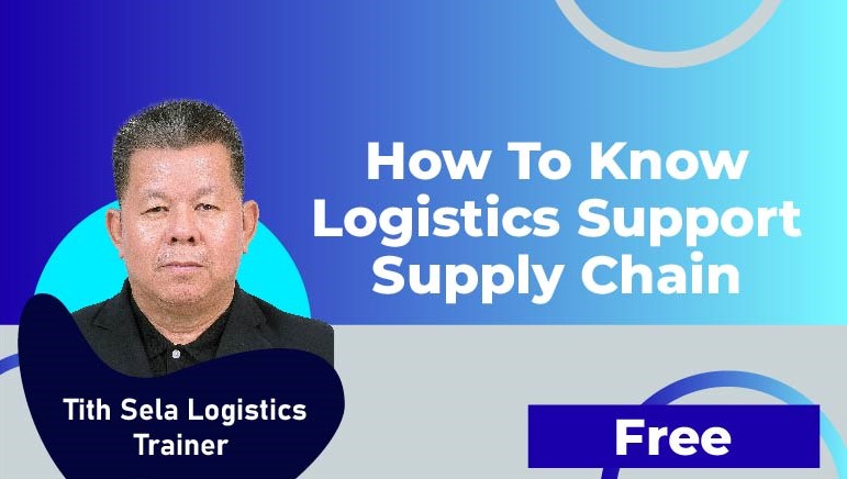 Tith Sela Logistics Trainer – Logistics is the business Core Value