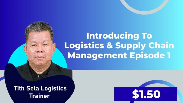 Tith Sela Logistics Trainer – Episode 1 (Introducing to Logistics & Supply Chain Management)
