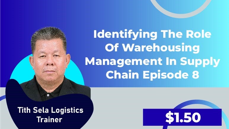 Tith Sela Logistics Trainer – Episode 8 (Identifying the role of warehousing management in Supply Chain)
