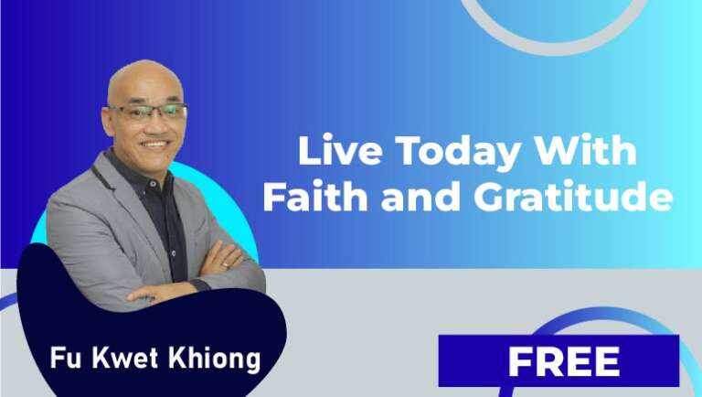 Fu Kwet Khiong – Live Today with Faith and Gratitude