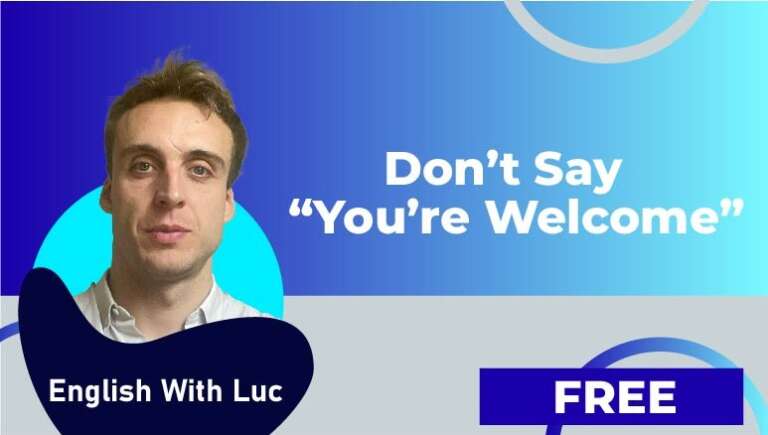 English with Luc – Don’t Say “You’re welcome”