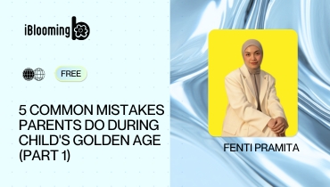 4 - 5 COMMON MISTAKES PARENTS DO DURING CHILD'S GOLDEN AGE (PART 1)